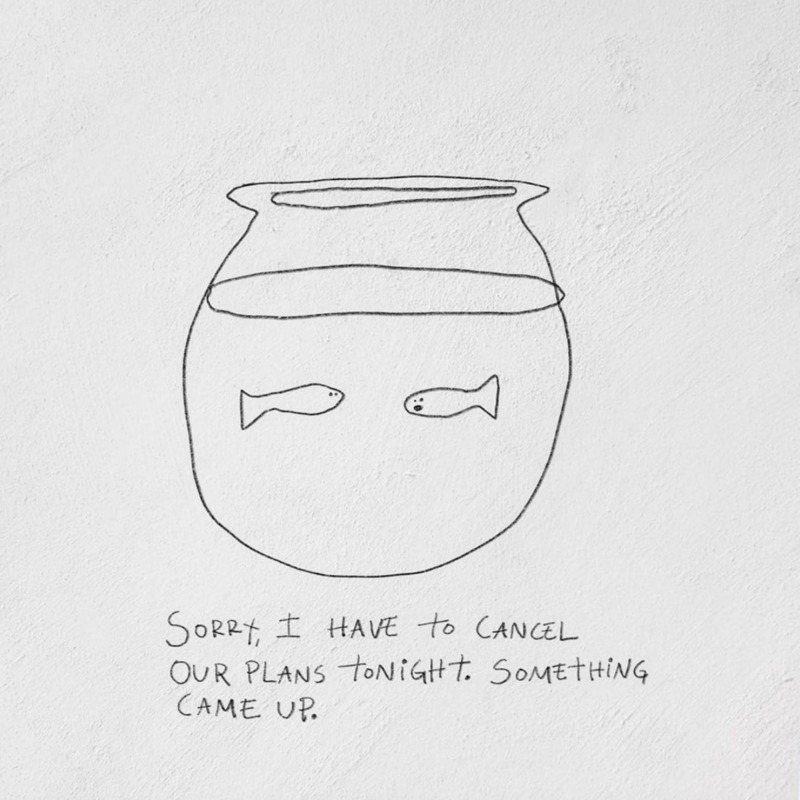 A drawn fish bowl with two fish in it. The writing underneath the drawing says: Sorry, I have to cancel our plans tonight. Something came up. 