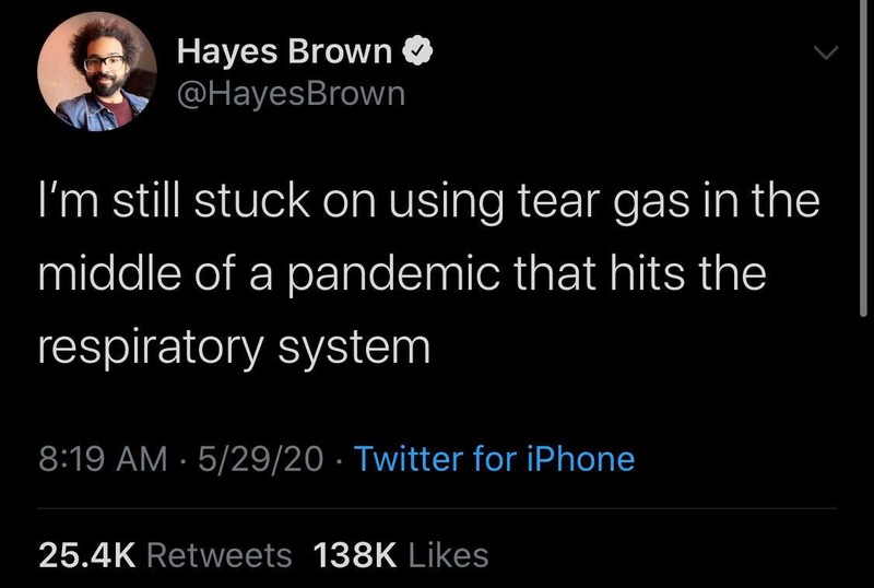 A tweet that says "I'm still stuck on using tear gas in the middle of a pandemic that hits the respiratory system."