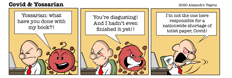 Yossarian: what have you done with my book?!

You're disgusting!  And I hadn't even finished it yet!

I'm not the one here responsible for a nationwide shortage of toilet paper, Covid!
