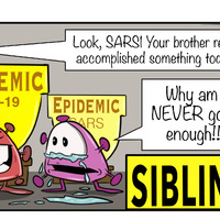 PANDEMIC Covid-19
ENDEMIC Sars

Look, SARSI Your brother really accomplished something today!

Why am I NEVER good enough!!!

SIBLING V I R ALRY